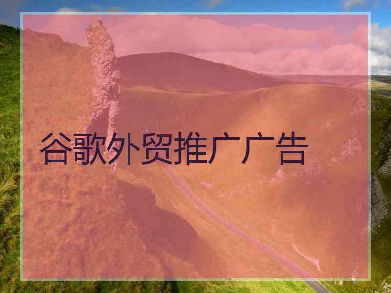 谷歌外贸推广广告