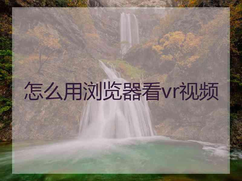 怎么用浏览器看vr视频