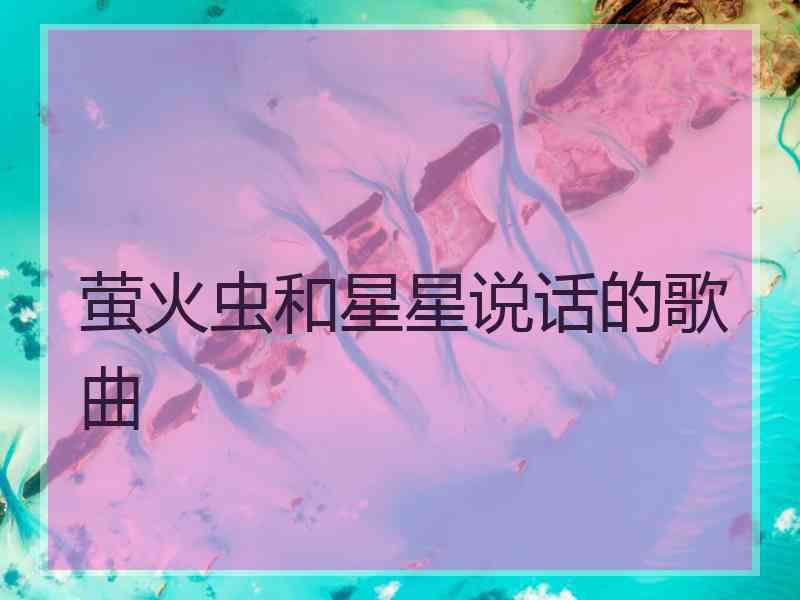萤火虫和星星说话的歌曲