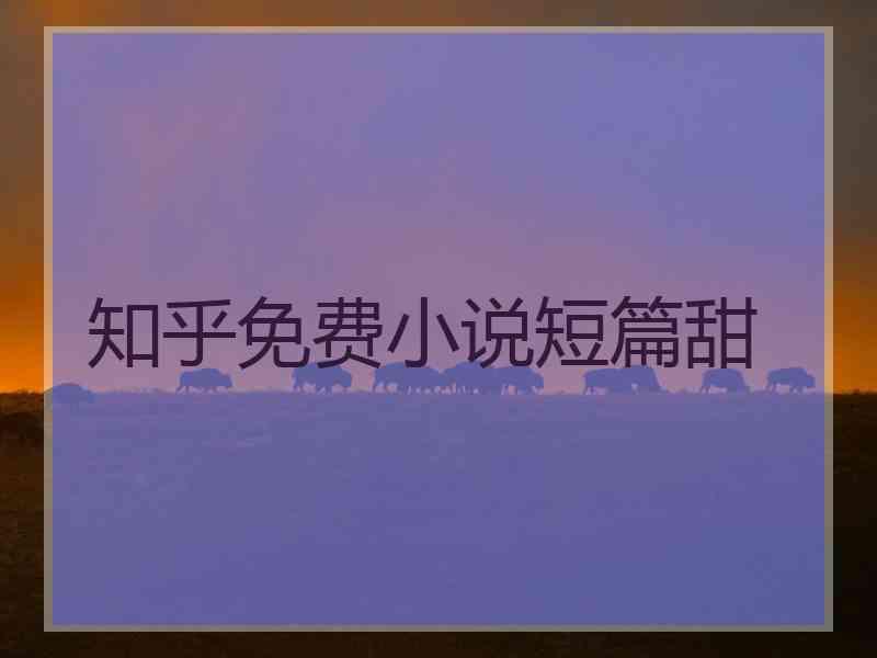 知乎免费小说短篇甜