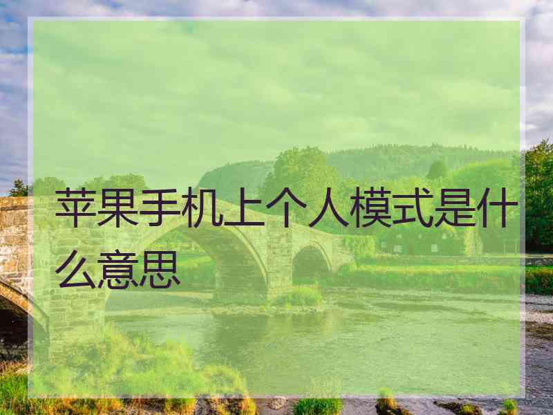 苹果手机上个人模式是什么意思