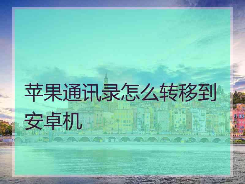 苹果通讯录怎么转移到安卓机