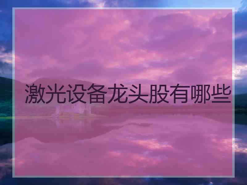 激光设备龙头股有哪些