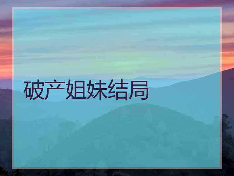 破产姐妹结局