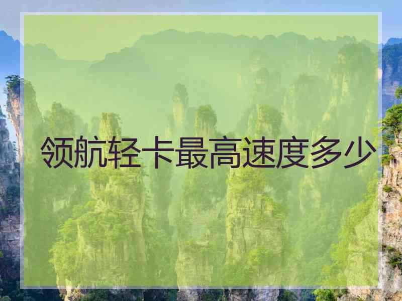 领航轻卡最高速度多少