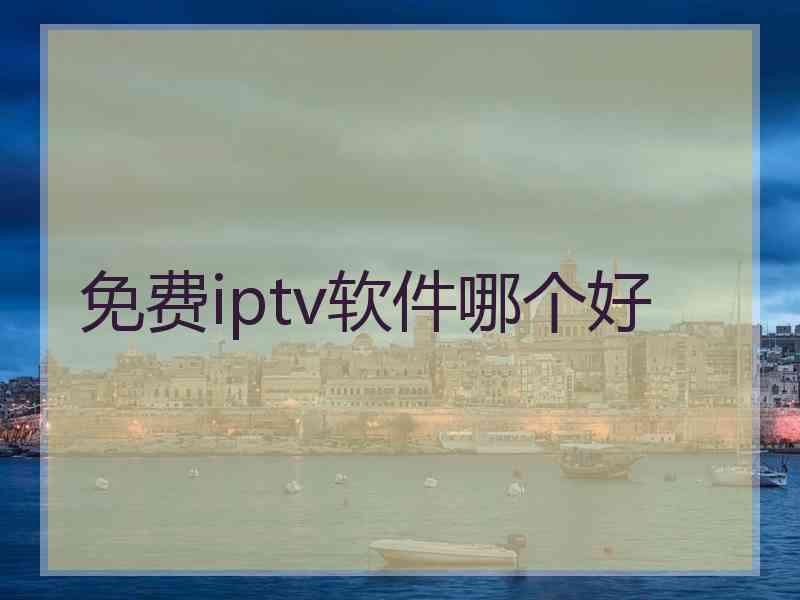 免费iptv软件哪个好