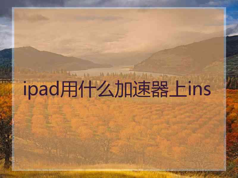 ipad用什么加速器上ins