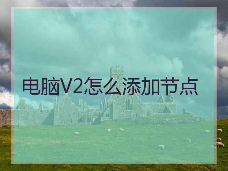 电脑V2怎么添加节点