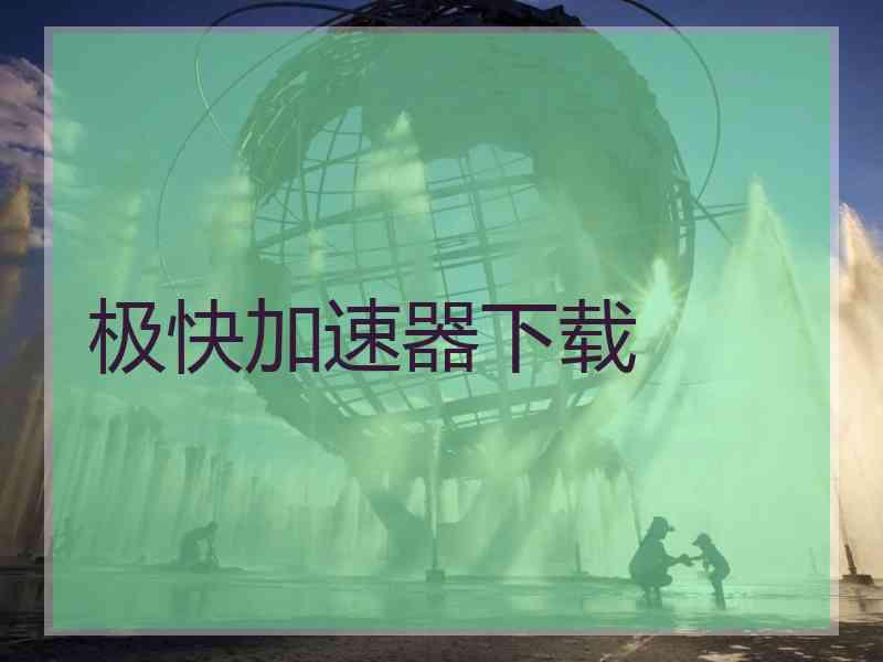 极快加速器下载