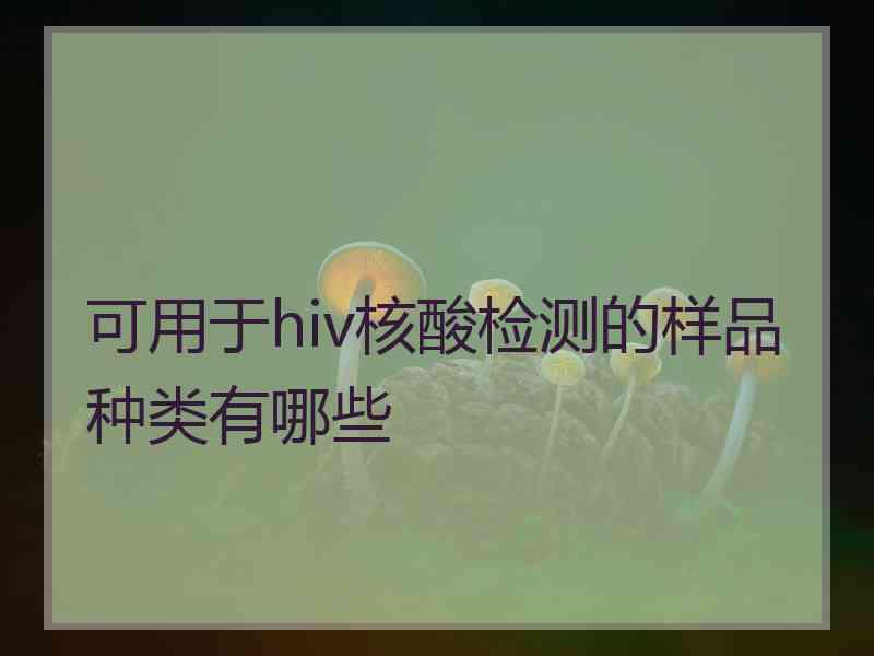 可用于hiv核酸检测的样品种类有哪些