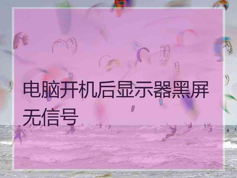 电脑开机后显示器黑屏无信号