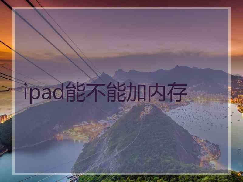 ipad能不能加内存