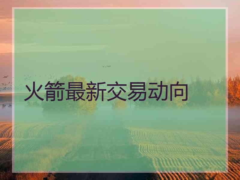 火箭最新交易动向