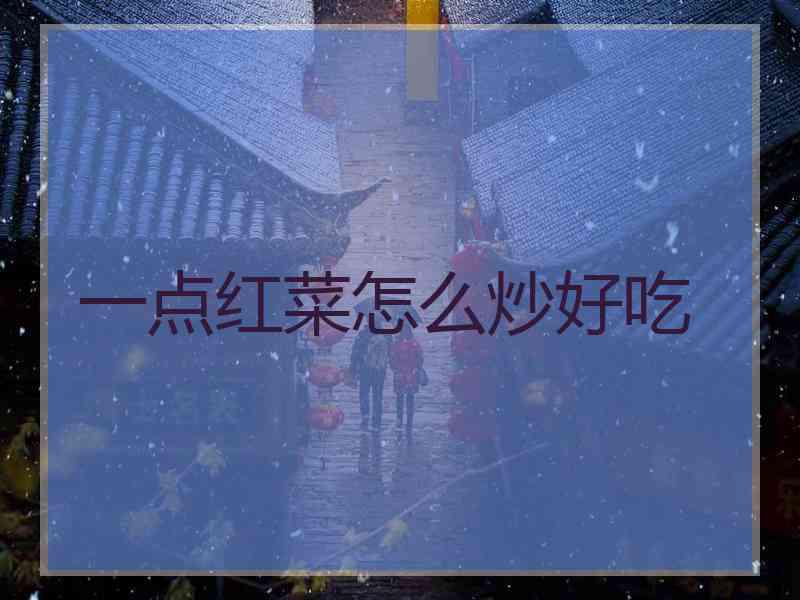 一点红菜怎么炒好吃