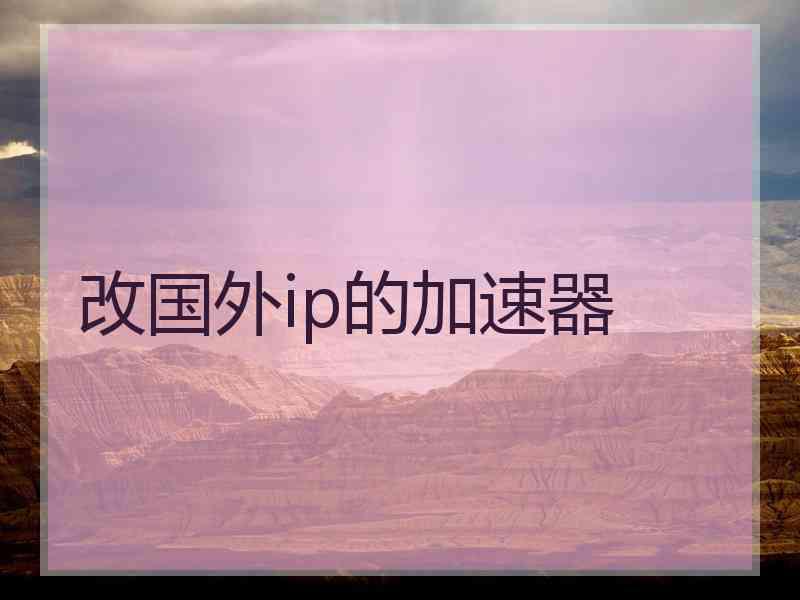 改国外ip的加速器