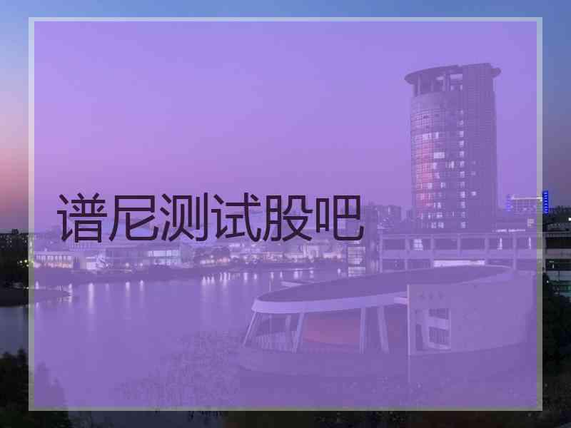 谱尼测试股吧