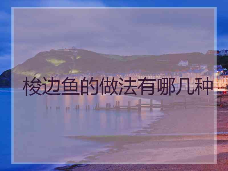 梭边鱼的做法有哪几种