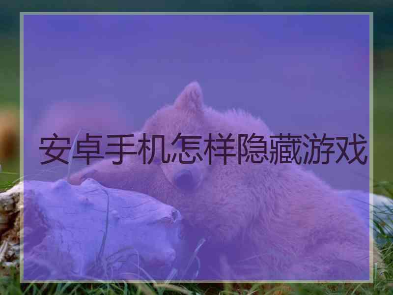 安卓手机怎样隐藏游戏