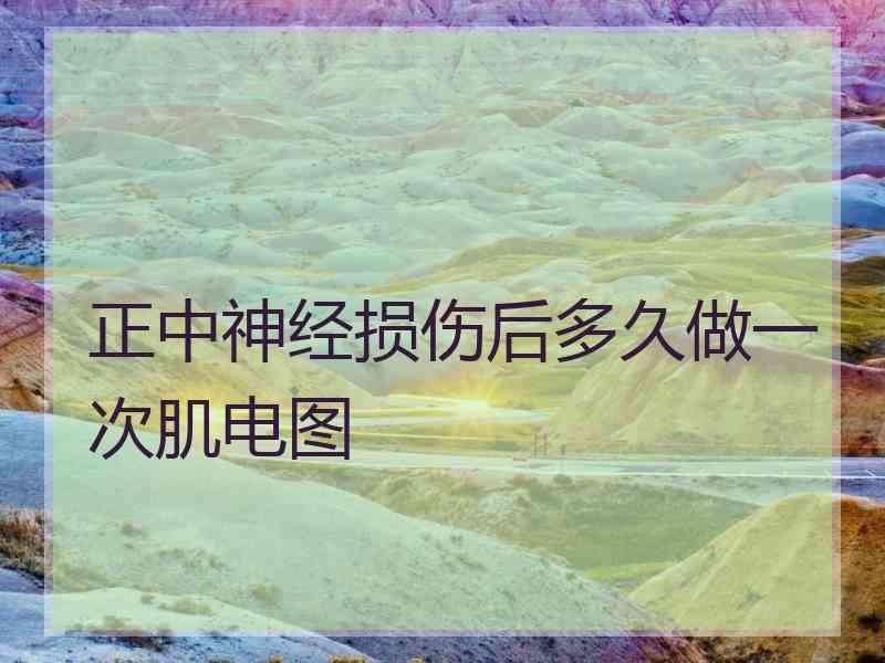 正中神经损伤后多久做一次肌电图