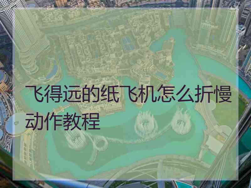 飞得远的纸飞机怎么折慢动作教程