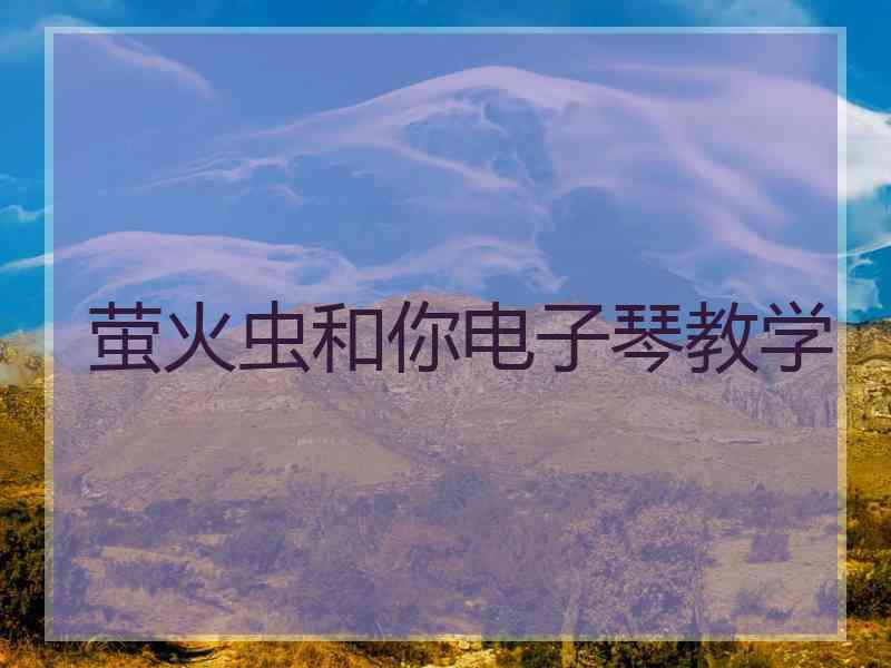 萤火虫和你电子琴教学
