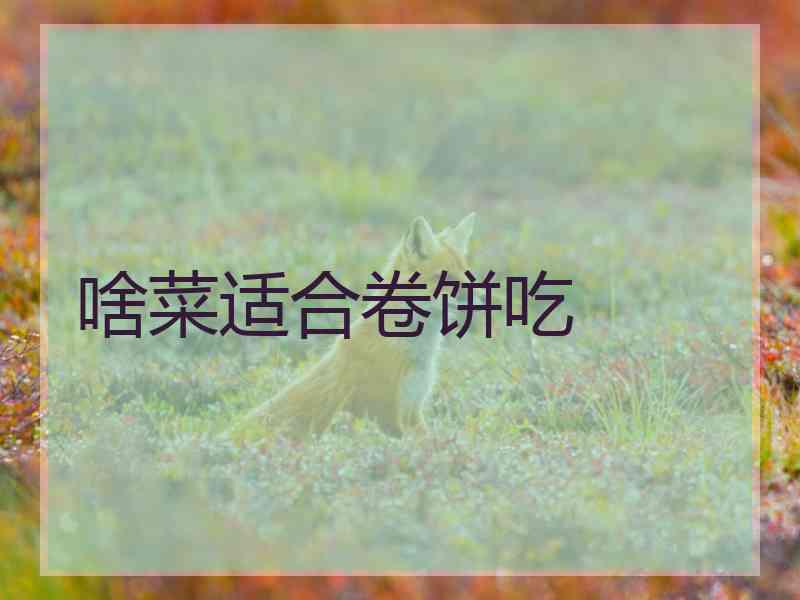 啥菜适合卷饼吃