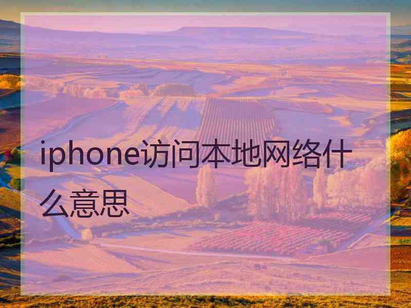 iphone访问本地网络什么意思