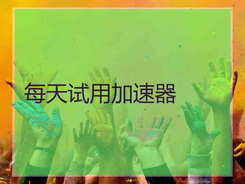 每天试用加速器
