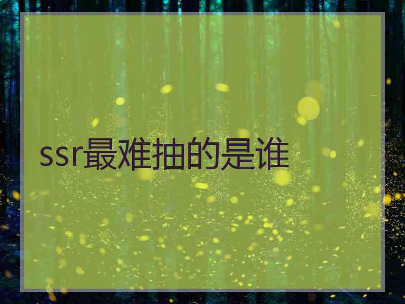 ssr最难抽的是谁