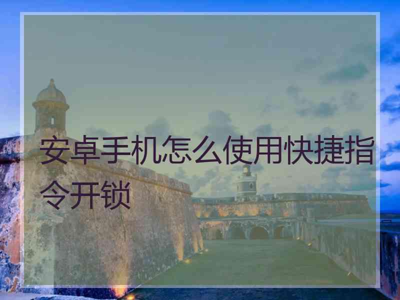 安卓手机怎么使用快捷指令开锁