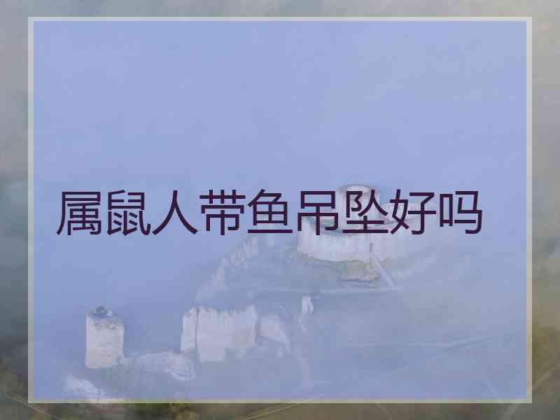 属鼠人带鱼吊坠好吗
