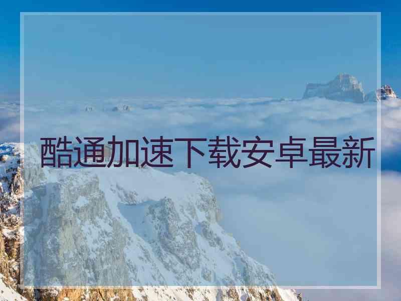 酷通加速下载安卓最新