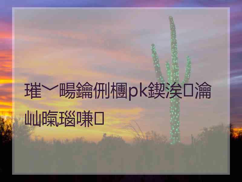 璀﹀畼鑰侀檲pk鍥涘瀹屾暣瑙嗛