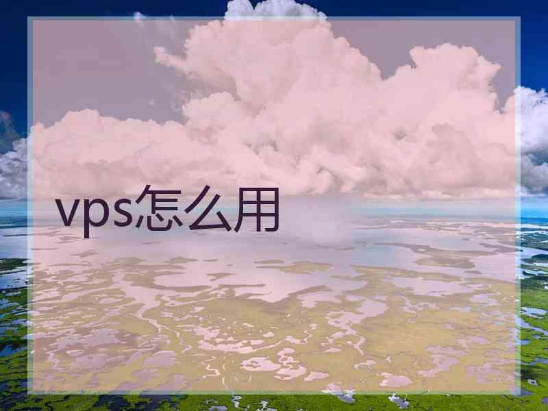vps怎么用