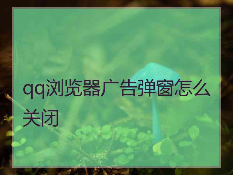 qq浏览器广告弹窗怎么关闭