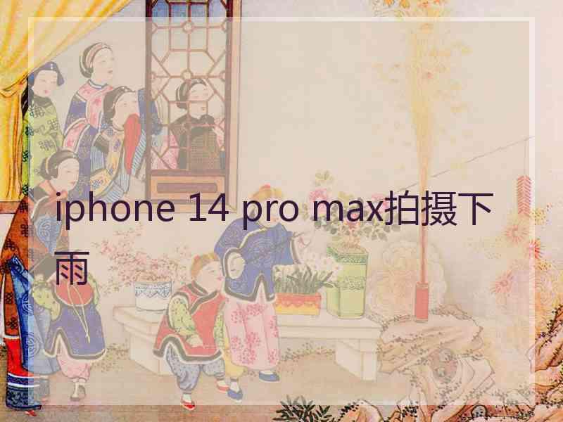 iphone 14 pro max拍摄下雨