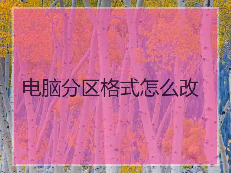 电脑分区格式怎么改