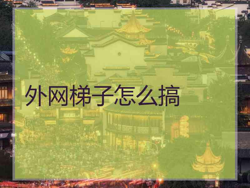 外网梯子怎么搞