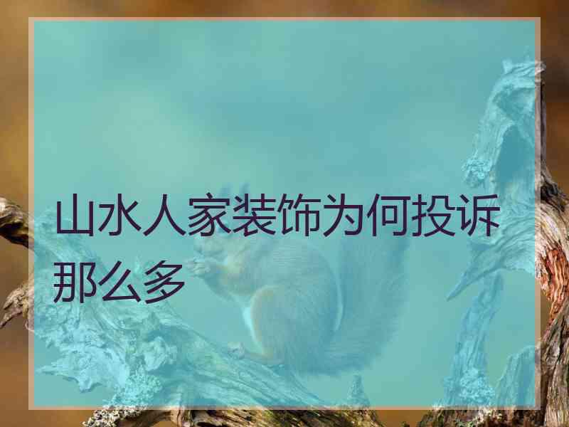 山水人家装饰为何投诉那么多