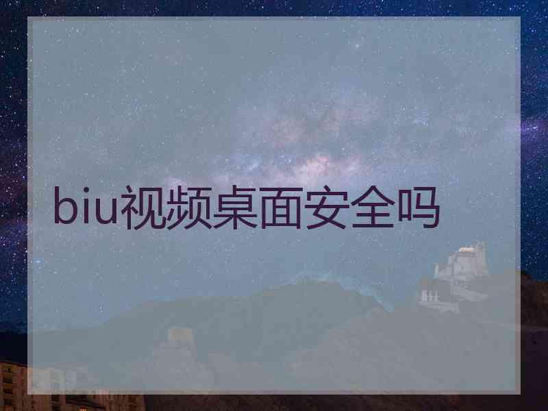 biu视频桌面安全吗