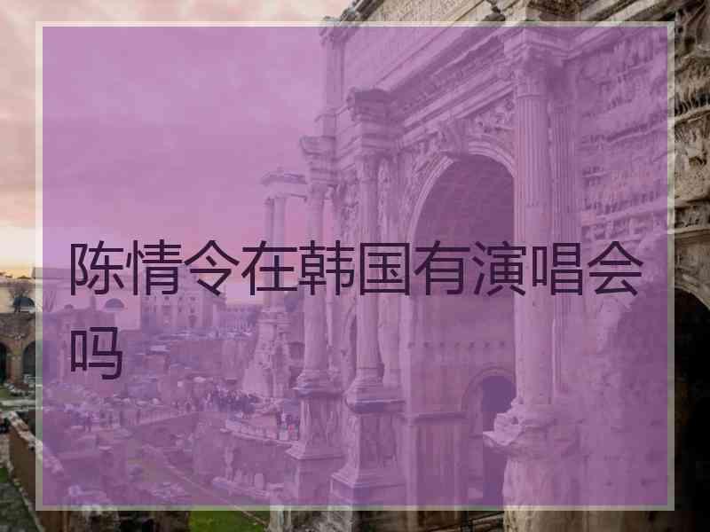陈情令在韩国有演唱会吗
