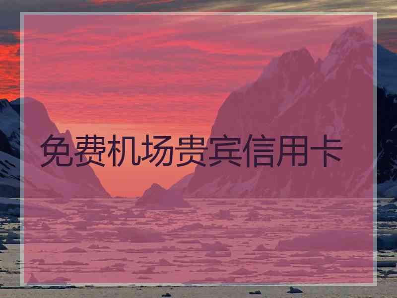 免费机场贵宾信用卡