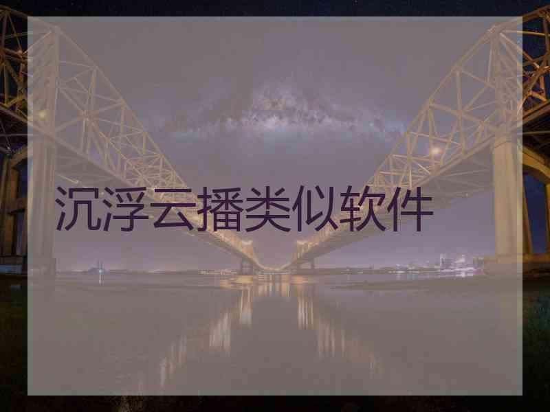 沉浮云播类似软件
