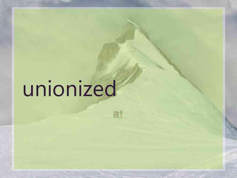 unionized