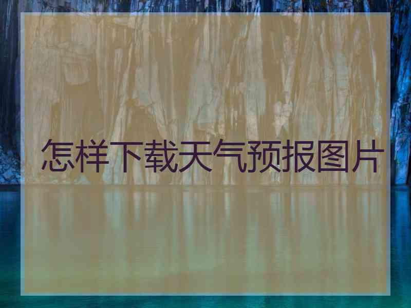 怎样下载天气预报图片