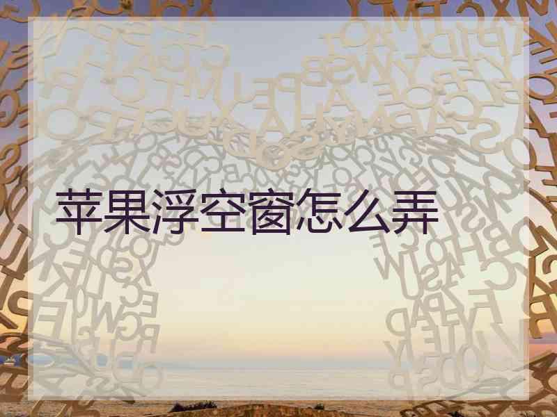 苹果浮空窗怎么弄