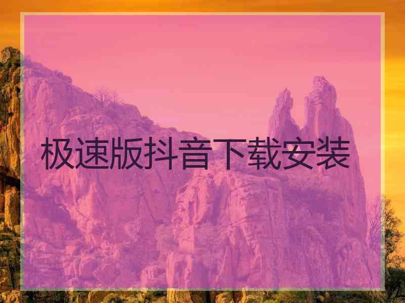 极速版抖音下载安装