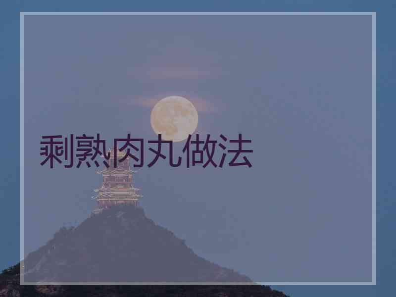 剩熟肉丸做法
