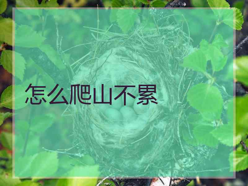 怎么爬山不累