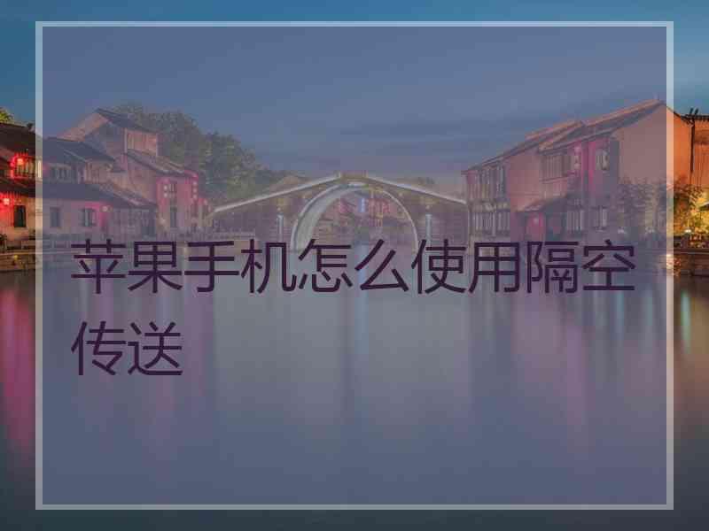 苹果手机怎么使用隔空传送
